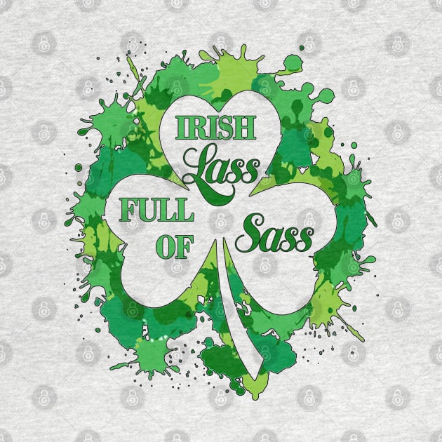 Irish Lass Full Of Sass - St Patrick's Day fun by RKP'sTees